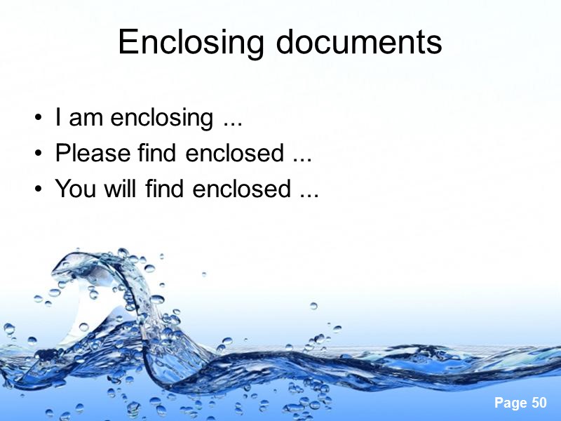Enclosing documents  I am enclosing ... Please find enclosed ... You will find
